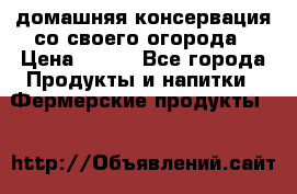 домашняя консервация со своего огорода › Цена ­ 350 - Все города Продукты и напитки » Фермерские продукты   